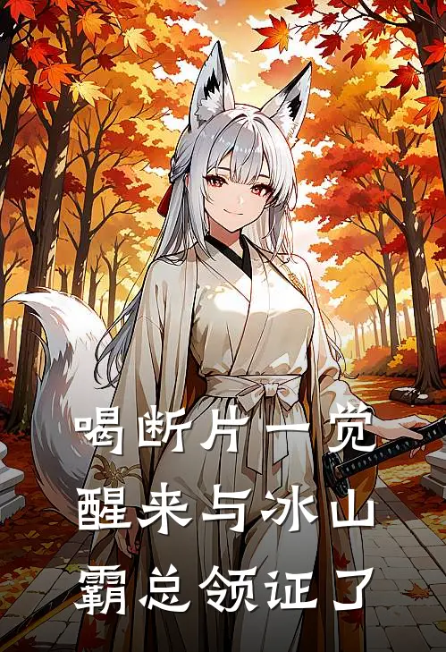 喝断片一觉醒来与冰山霸总领证了