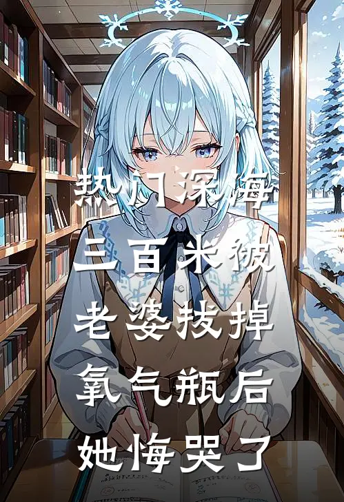 [热门]深海三百米被老婆拔掉氧气瓶后，她悔哭了