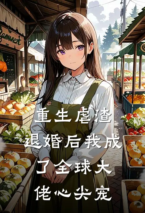 重生虐渣：退婚后我成了全球大佬心尖宠