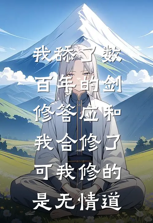 我舔了数百年的剑修答应和我合修了，可我修的是无情道