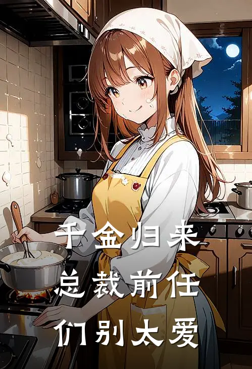 千金归来，总裁前任们别太爱