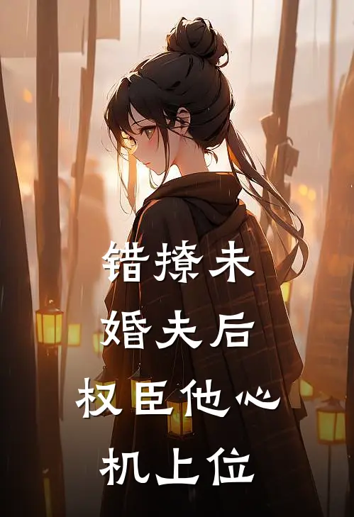 错撩未婚夫后，权臣他心机上位