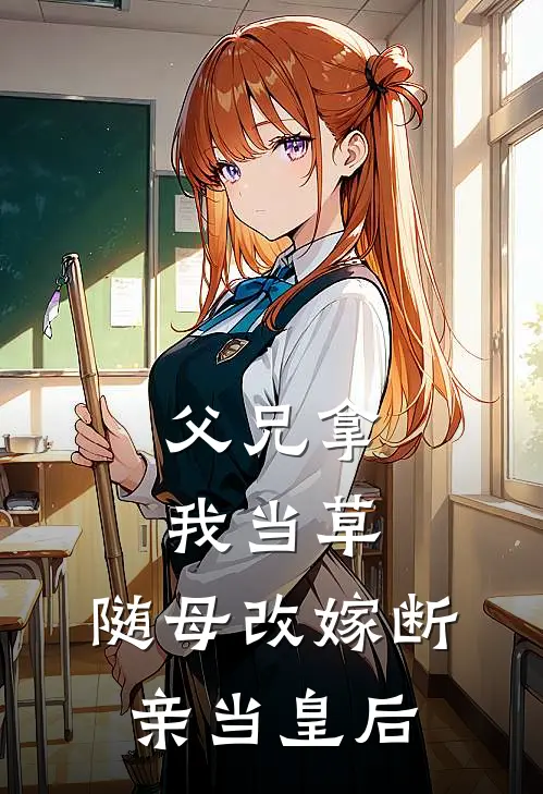 父兄拿我当草，随母改嫁断亲当皇后(宋连城宋瑶枝)免费小说阅读_完结版小说推荐父兄拿我当草，随母改嫁断亲当皇后(宋连城宋瑶枝)