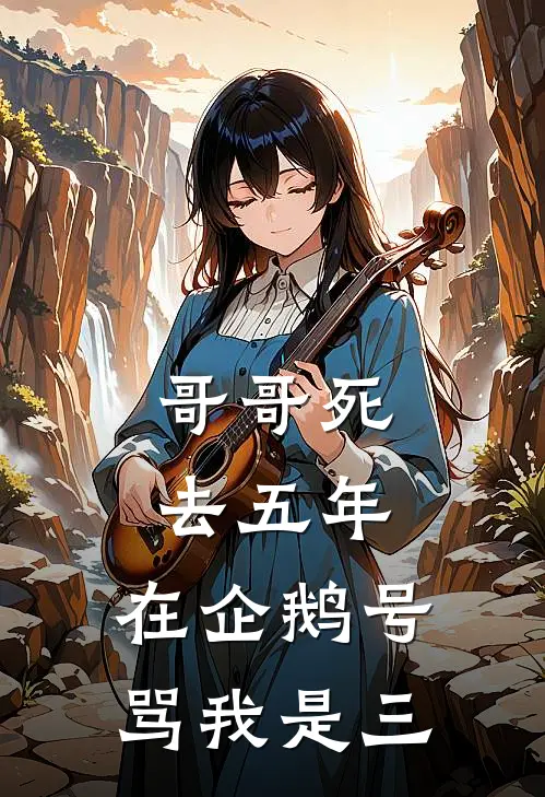 哥哥死去五年，在企鹅号骂我是三洋洋李承泽小说完整版_热门好看小说哥哥死去五年，在企鹅号骂我是三(洋洋李承泽)