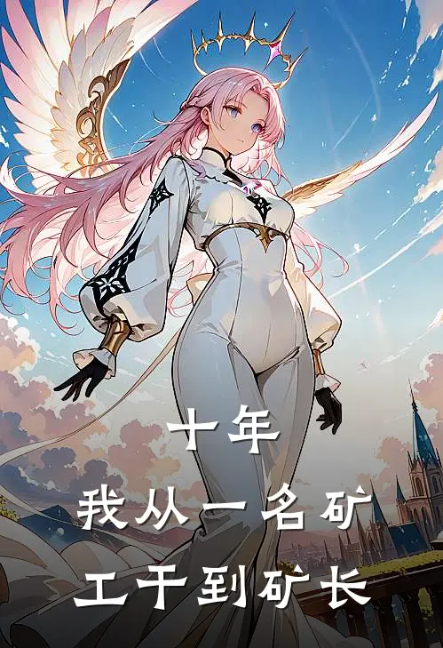 十年：我从一名矿工干到矿长(张黑塔张黑塔)免费完结小说_免费小说在线阅读十年：我从一名矿工干到矿长(张黑塔张黑塔)