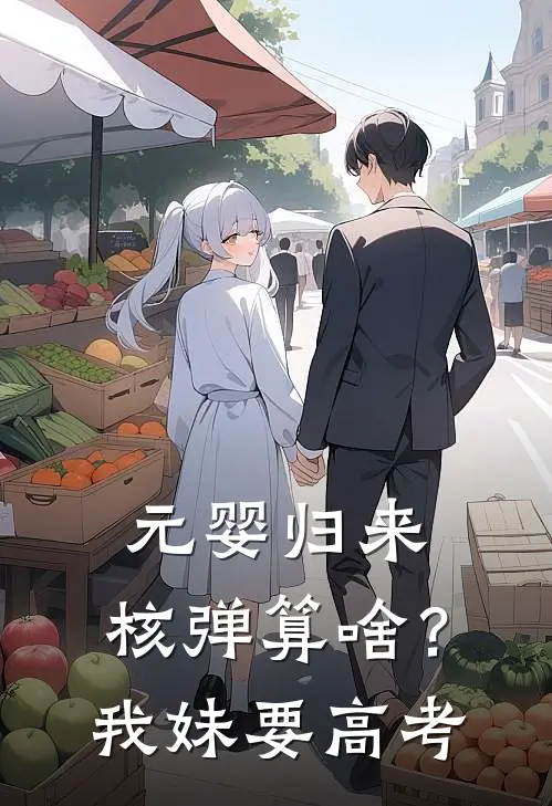 元婴归来：核弹算啥？我妹要高考叶归舟叶桐儿小说完结免费_最新章节列表元婴归来：核弹算啥？我妹要高考(叶归舟叶桐儿)