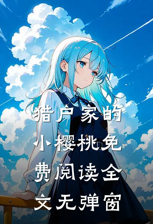 猎户家的小樱桃免费阅读全文无弹窗