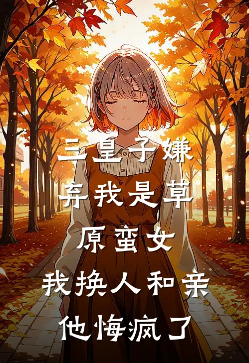 三皇子嫌弃我是草原蛮女，我换人和亲他悔疯了