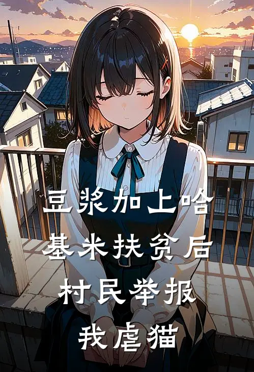 豆浆加上哈基米扶贫后，村民举报我虐猫