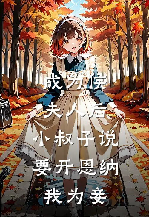 成为侯夫人后，小叔子说要开恩纳我为妾